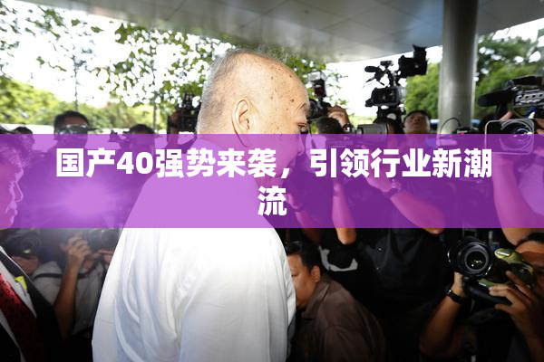 国产40强势来袭，引领行业新潮流