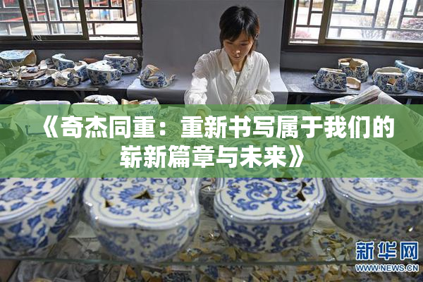 《奇杰同重：重新书写属于我们的崭新篇章与未来》
