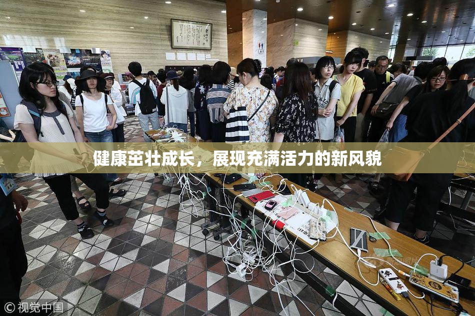 健康茁壮成长，展现充满活力的新风貌