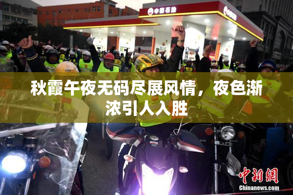 秋霞午夜无码尽展风情，夜色渐浓引人入胜