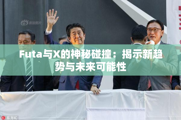Futa与X的神秘碰撞：揭示新趋势与未来可能性