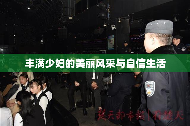 丰满少妇的美丽风采与自信生活