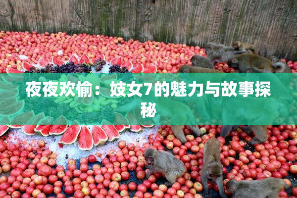夜夜欢愉：妓女7的魅力与故事探秘