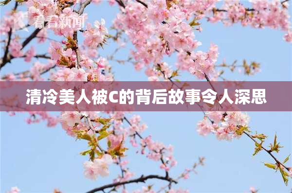 清冷美人被C的背后故事令人深思