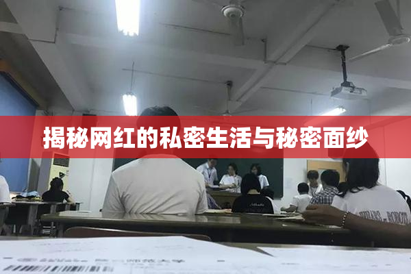 揭秘网红的私密生活与秘密面纱