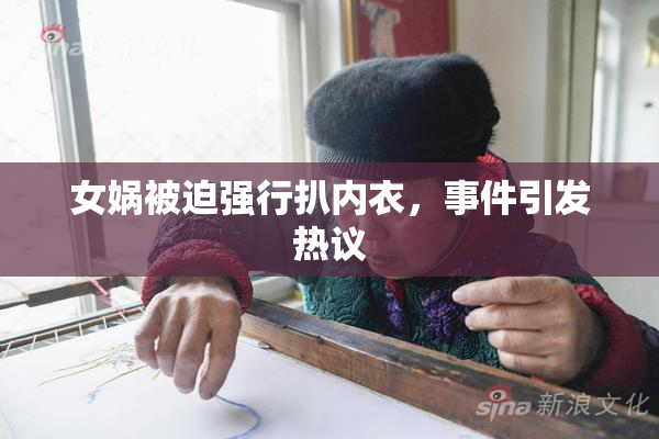 女娲被迫强行扒内衣，事件引发热议
