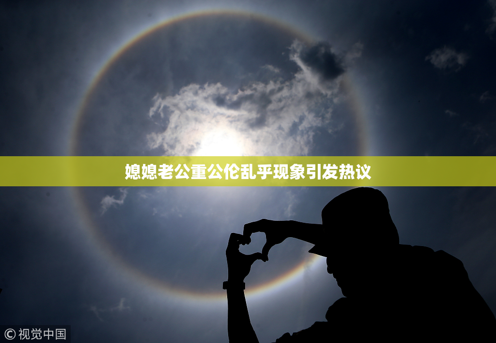 媳媳老公重公伦乱乎现象引发热议