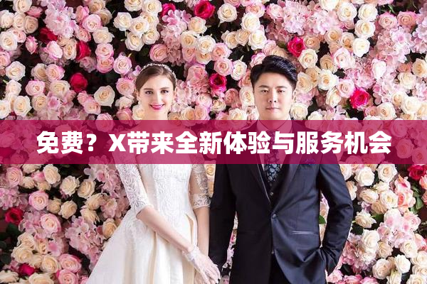 免费？X带来全新体验与服务机会