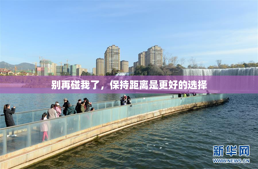 别再碰我了，保持距离是更好的选择