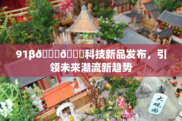 91β🍆🍆科技新品发布，引领未来潮流新趋势