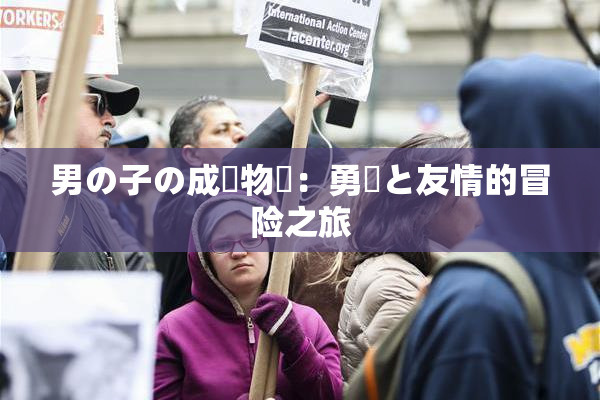 男の子の成長物語：勇気と友情的冒险之旅