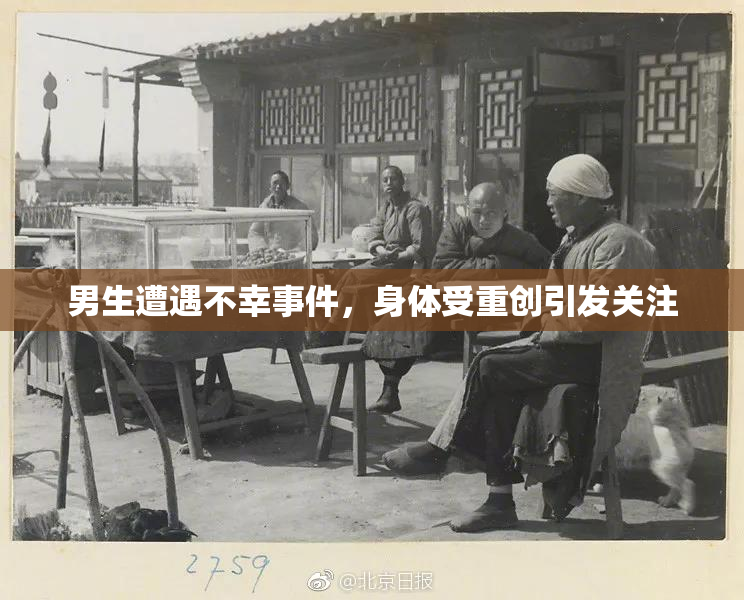 男生遭遇不幸事件，身体受重创引发关注