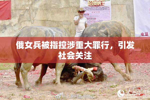 俄女兵被指控涉重大罪行，引发社会关注