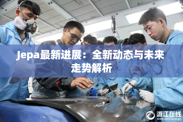 Jepa最新进展：全新动态与未来走势解析