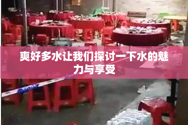 爽好多水让我们探讨一下水的魅力与享受