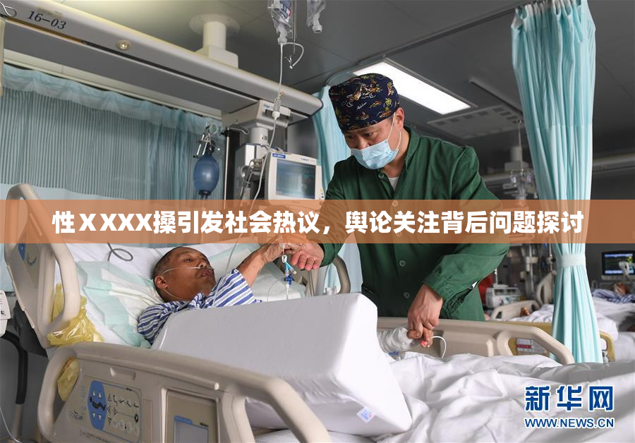 性ⅩXXX搡引发社会热议，舆论关注背后问题探讨
