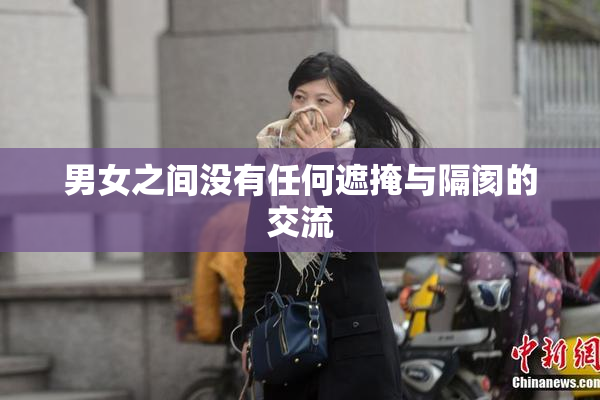 男女之间没有任何遮掩与隔阂的交流