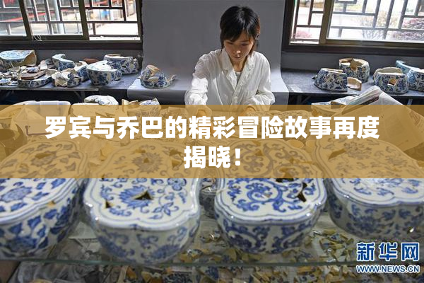 罗宾与乔巴的精彩冒险故事再度揭晓！