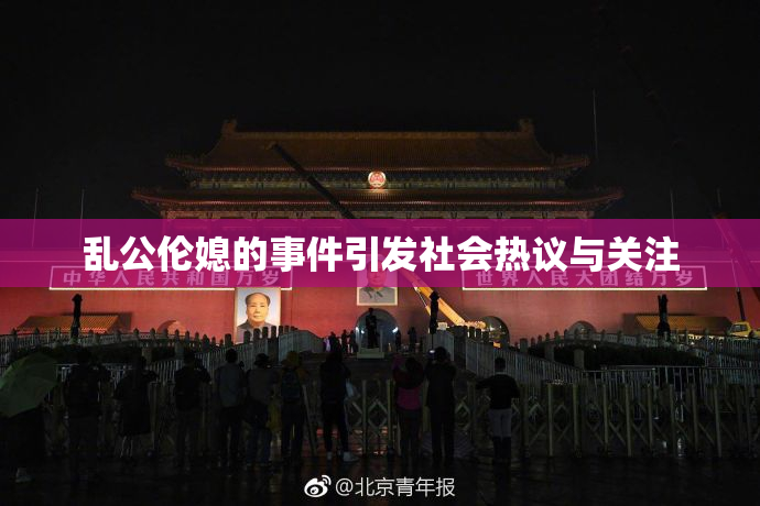 乱公伦媳的事件引发社会热议与关注