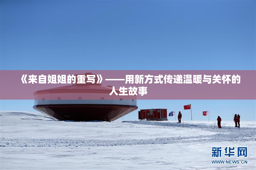 《来自姐姐的重写》——用新方式传递温暖与关怀的人生故事