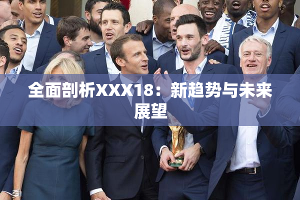 全面剖析XXX18：新趋势与未来展望