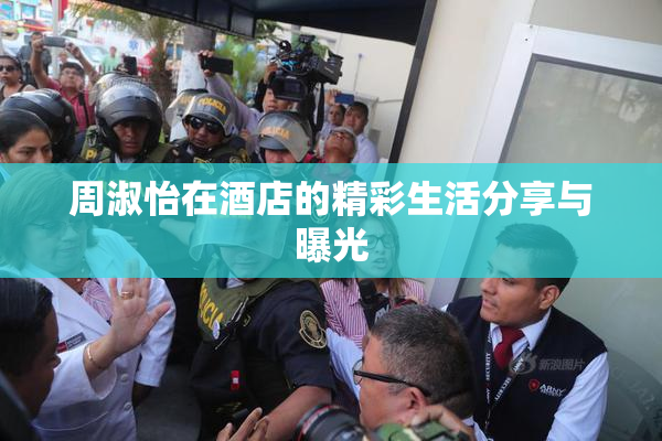 周淑怡在酒店的精彩生活分享与曝光