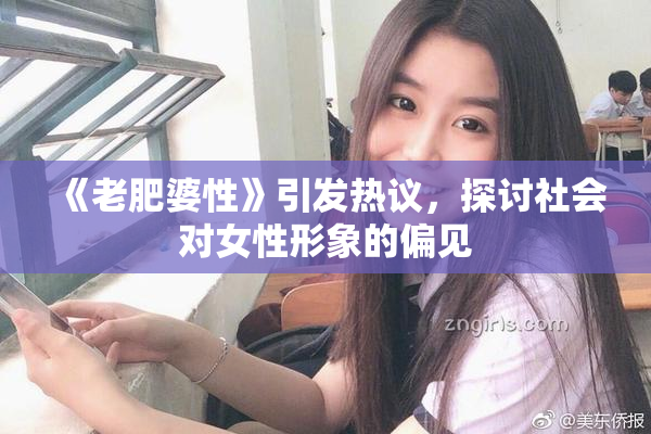 《老肥婆性》引发热议，探讨社会对女性形象的偏见