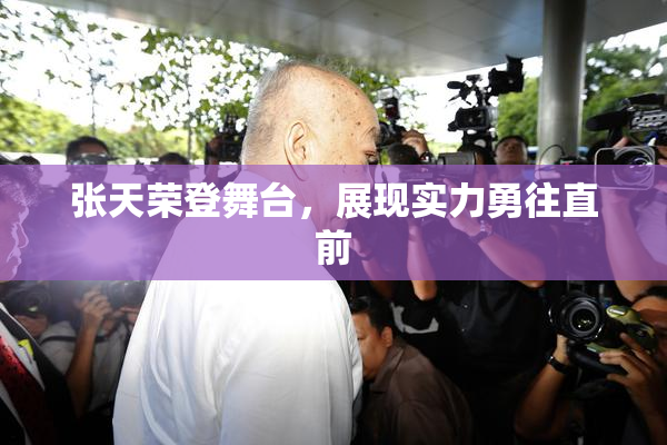 张天荣登舞台，展现实力勇往直前