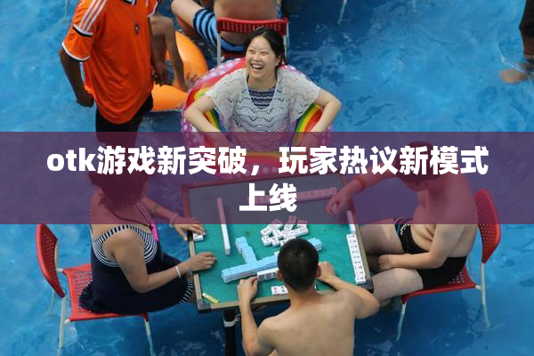 otk游戏新突破，玩家热议新模式上线