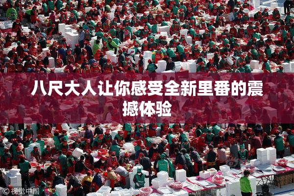 八尺大人让你感受全新里番的震撼体验