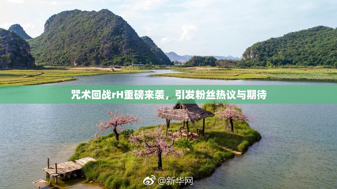 咒术回战rH重磅来袭，引发粉丝热议与期待