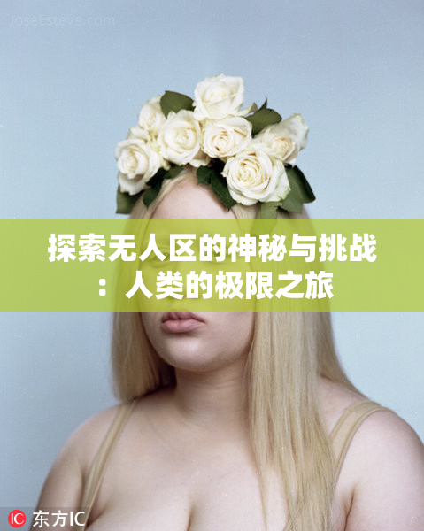 探索无人区的神秘与挑战：人类的极限之旅