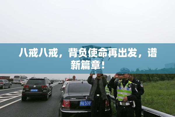 八戒八戒，背负使命再出发，谱新篇章！