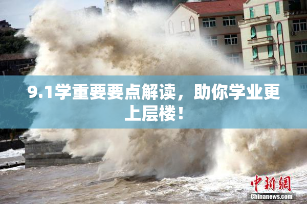 9.1学重要要点解读，助你学业更上层楼！