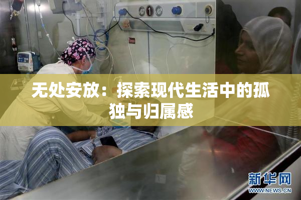 无处安放：探索现代生活中的孤独与归属感