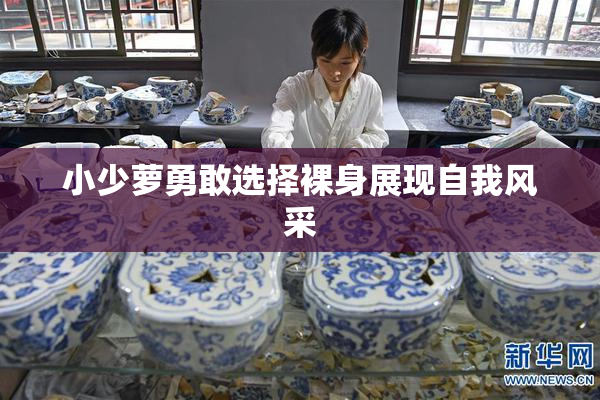 小少萝勇敢选择裸身展现自我风采