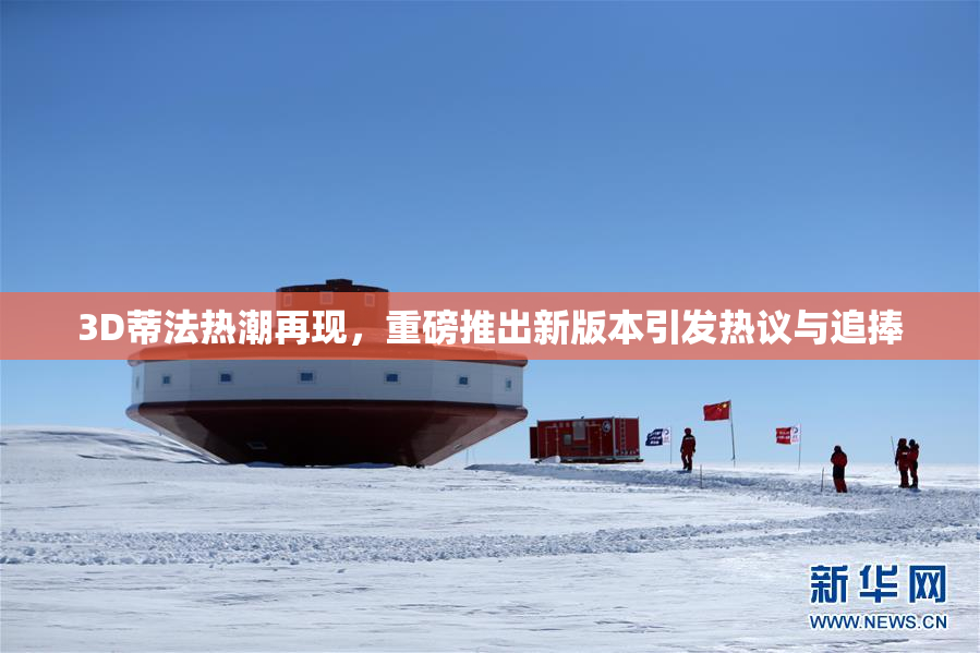 3D蒂法热潮再现，重磅推出新版本引发热议与追捧