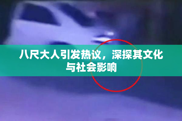 八尺大人引发热议，深探其文化与社会影响