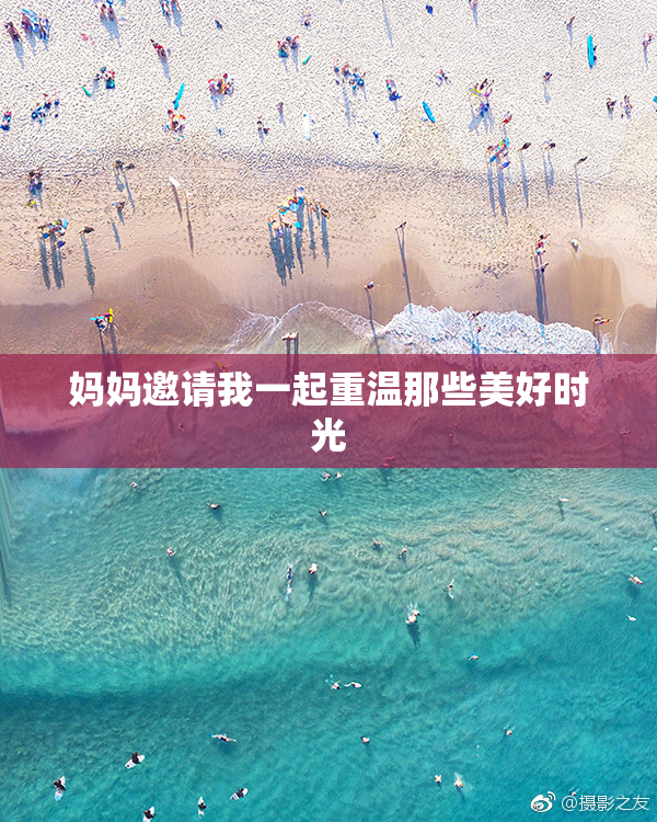 妈妈邀请我一起重温那些美好时光