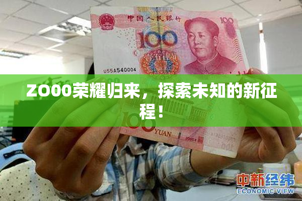 ZO00荣耀归来，探索未知的新征程！