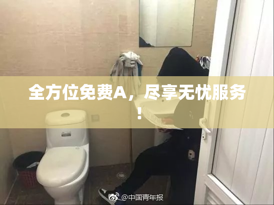 全方位免费A，尽享无忧服务！