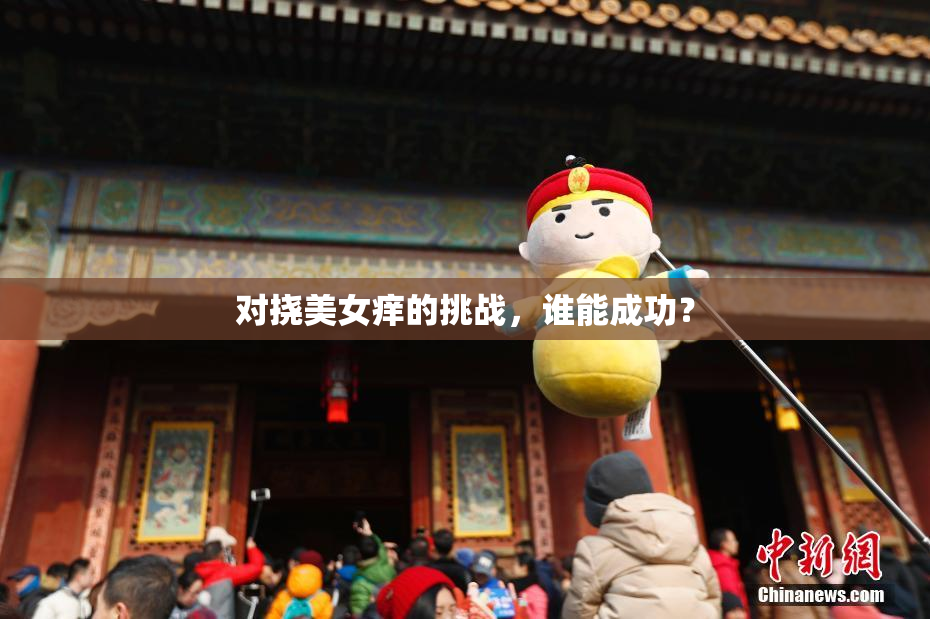 对挠美女痒的挑战，谁能成功？