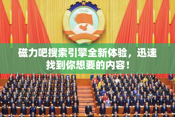 磁力吧搜索引擎全新体验，迅速找到你想要的内容！