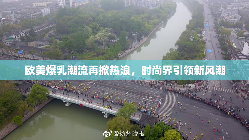 欧美爆乳潮流再掀热浪，时尚界引领新风潮