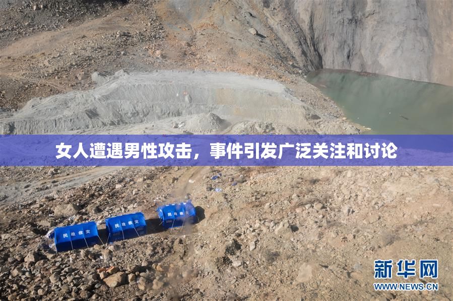 女人遭遇男性攻击，事件引发广泛关注和讨论