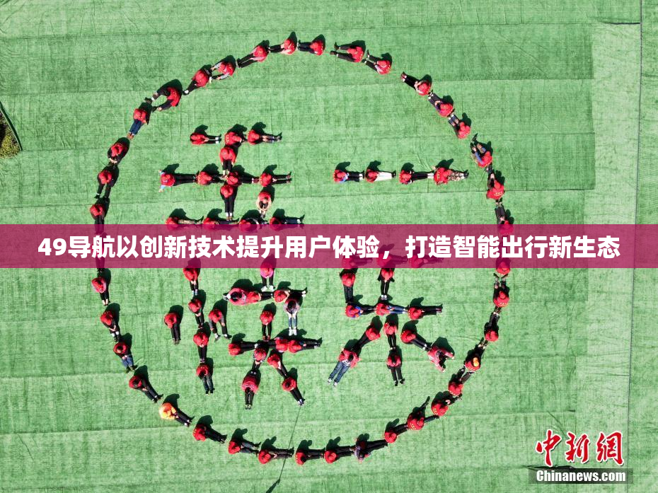 49导航以创新技术提升用户体验，打造智能出行新生态
