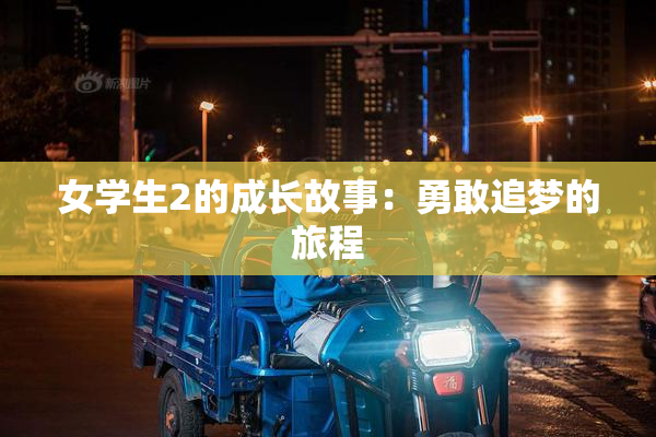 女学生2的成长故事：勇敢追梦的旅程