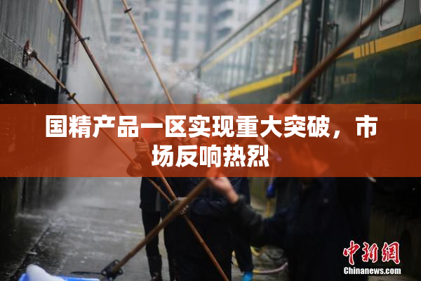 国精产品一区实现重大突破，市场反响热烈