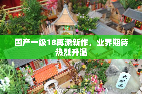 国产一级18再添新作，业界期待热烈升温