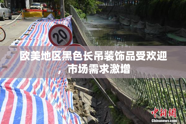 欧美地区黑色长吊装饰品受欢迎，市场需求激增